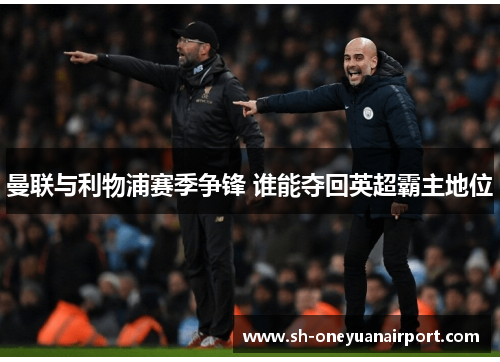 曼联与利物浦赛季争锋 谁能夺回英超霸主地位