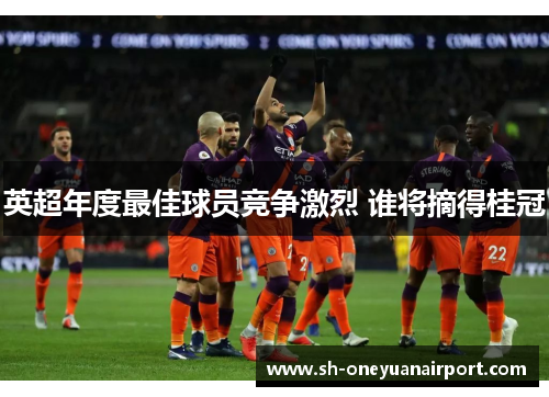 英超年度最佳球员竞争激烈 谁将摘得桂冠