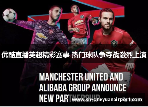 优酷直播英超精彩赛事 热门球队争夺战激烈上演