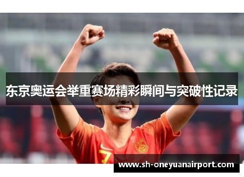 东京奥运会举重赛场精彩瞬间与突破性记录