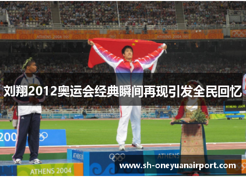 刘翔2012奥运会经典瞬间再现引发全民回忆