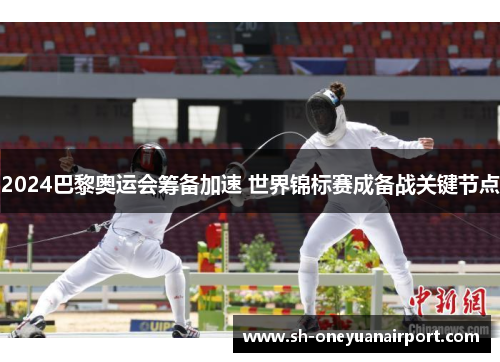 2024巴黎奥运会筹备加速 世界锦标赛成备战关键节点